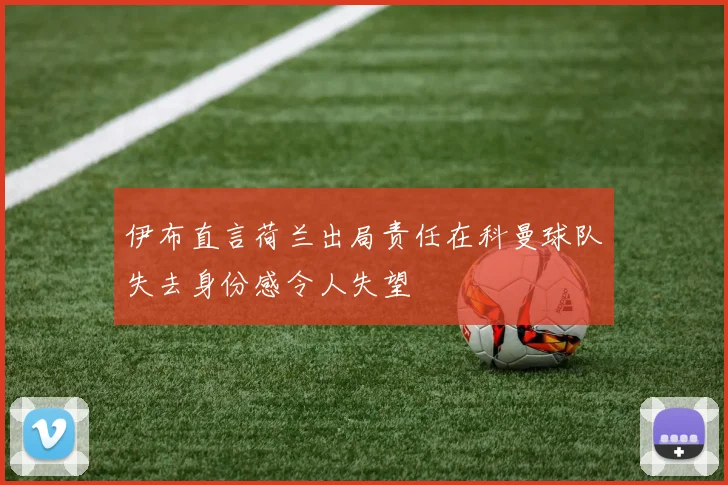 伊布直言荷兰出局责任在科曼球队失去身份感令人失望